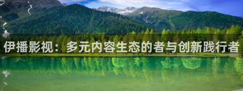 宅男视频啊啊啊：伊播影视：多元内容生态的者与创新践行者